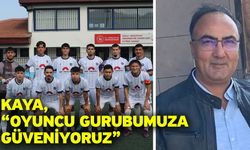 Kaya, “Oyuncu gurubumuza güveniyoruz”