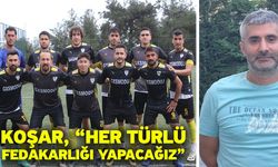 Koşar, “Her türlü fedakarlığı yapacağız”