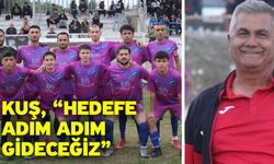 Kuş, “Hedefe adım adım gideceğiz”