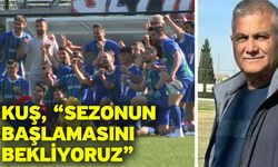 Kuş, "Sezonun başlamasını bekliyoruz”