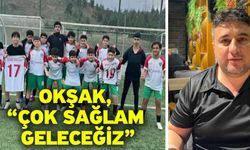 Okşak, “Çok sağlam geleceğiz”