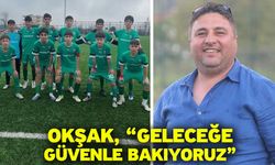 Okşak, “Geleceğe güvenle bakıyoruz”