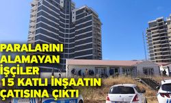 Paralarını alamayan işçiler 15 katlı inşaatın çatısına çıktı