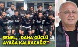 Şenel, “Daha güçlü ayağa kalkacağız”