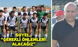 Soyel, “Gerekli önlemleri alacağız”