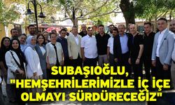 Subaşıoğlu, "Hemşehrilerimizle iç içe olmayı sürdüreceğiz"