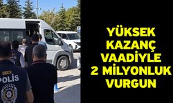 Yüksek kazanç vaadiyle 2 milyonluk vurgun