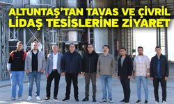 Altuntaş’tan Tavas Ve Çivril Lidaş Tesislerine Ziyaret