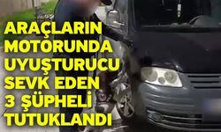 Araçların motorunda uyuşturucu sevk eden 3 şüpheli tutuklandı