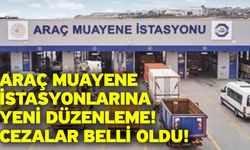 Araç muayene istasyonlarına yeni düzenleme! Cezalar belli oldu!