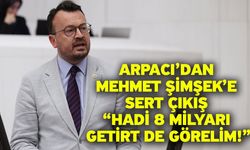 Arpacı’dan Mehmet Şimşek’e Sert Çıkış “Hadi 8 Milyarı Getirt de Görelim!”
