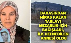 Babasından miras kalan tarlayı mezarlık için bağışladı, ilk defnedilen annesi oldu
