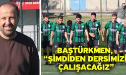 Baştürkmen, “Şimdiden dersimizi çalışacağız”