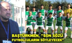 Baştürkmen, “Son sözü futbolcularım söyleyecek”
