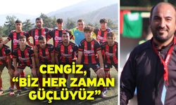 Cengiz, “Biz her zaman güçlüyüz”