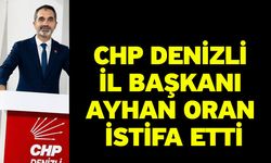 CHP Denizli İl Başkanı Ayhan Oran İstifa Etti