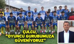 Çulcu, “Oyuncu gurubumuza güveniyoruz”