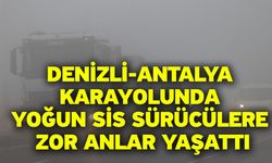 Denizli-Antalya karayolunda yoğun sis sürücülere zor anlar yaşattı
