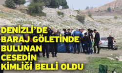 Denizli’de baraj göletinde bulunan cesedin kimliği belli oldu