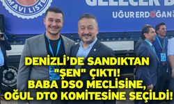 Denizli’de Sandıktan "Şen" Çıktı! Baba DSO Meclisine, Oğul DTO Komitesine Seçildi!