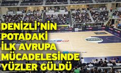 Denizli’nin potadaki ilk Avrupa mücadelesinde yüzler güldü