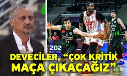 Deveciler, “Çok kritik maça çıkacağız”