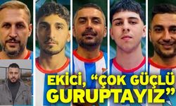 Ekici, “Çok güçlü guruptayız”