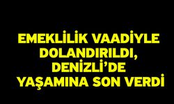 Emeklilik Vaadiyle Dolandırıldı, Denizli’de Yaşamına Son Verdi