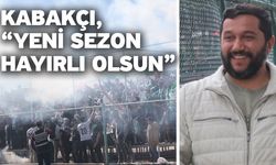 Kabakçı, “Yeni sezon hayırlı olsun”