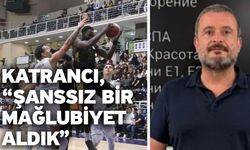 Katrancı, “Şanssız bir mağlubiyet aldık”