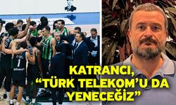 Katrancı, “Türk Telekom’u da yeneceğiz”