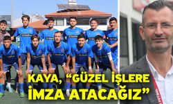 Kaya, “Güzel işlere imza atacağız”