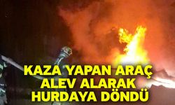 Kaza yapan araç alev alarak hurdaya döndü