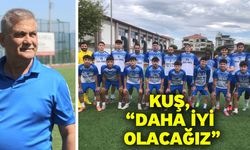 Kuş, “Daha iyi olacağız”
