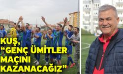 Kuş, “Genç Ümitler maçını kazanacağız”