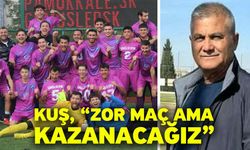 Kuş, “Zor maç ama kazanacağız”