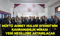 Müftü Ahmet Hulusi Efendi’nin Kahramanlık Mirası Yeni Nesillere Aktarılacak
