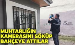 Muhtarlığın kamerasını söküp bahçeye attılar