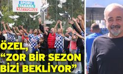 Özel, “Zor bir sezon bizi bekliyor”