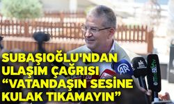 Subaşıoğlu'ndan ulaşım çağrısı “Vatandaşın sesine kulak tıkamayın”