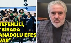 Tefenlili, “Sırada Anadolu Efes var”