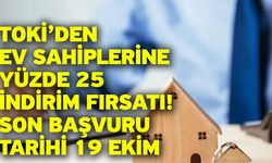 TOKİ’den ev sahiplerine yüzde 25 indirim fırsatı! Son başvuru tarihi 19 Ekim