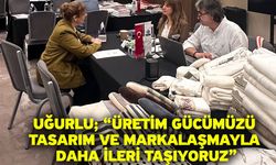 Uğurlu; “Üretim gücümüzü tasarım ve markalaşmayla daha ileri taşıyoruz”