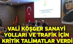 Vali Köşger sanayi yolları ve trafik için kritik talimatlar verdi