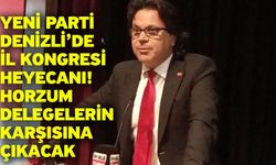 Yeni Parti Denizli’de İl Kongresi Heyecanı! Horzum Delegelerin Karşısına Çıkacak