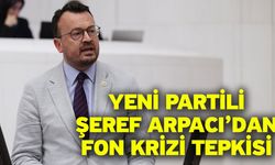 YENİ Partili Şeref Arpacı’dan Fon Krizi Tepkisi