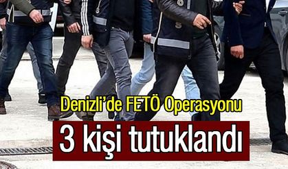 Denizli’de FETÖ Operasyonu; 3 kişi tutuklandı