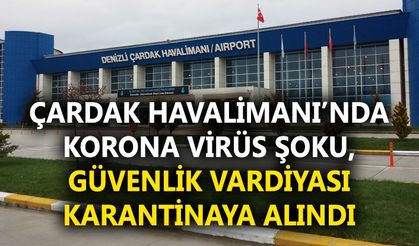 Çardak Havalimanı’nda korona virüs şoku, güvenlik vardiyası karantinaya alındı