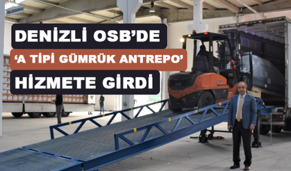 DENİZLİ OSB'DE 'A TİPİ GÜMRÜK ANTREPO' HİZMETE GİRDİ