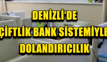DENİZLİ'DE ÇİFTLİK BANK SİSTEMİYLE DOLANDIRICILIK